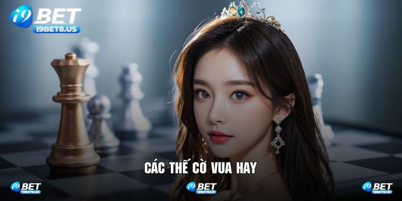 Các Thế Cờ Vua Hay - Chia Sẻ Chi Tiết Từ A Đến Z Trên I9BET