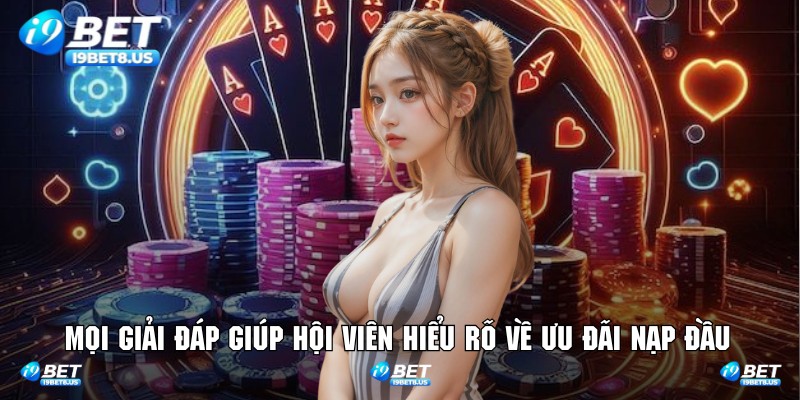 Mọi giải đáp giúp hội viên hiểu rõ về ưu đãi nạp đầu